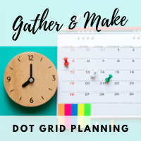 Gather & Make dot grid planning; photo of calendar and clock