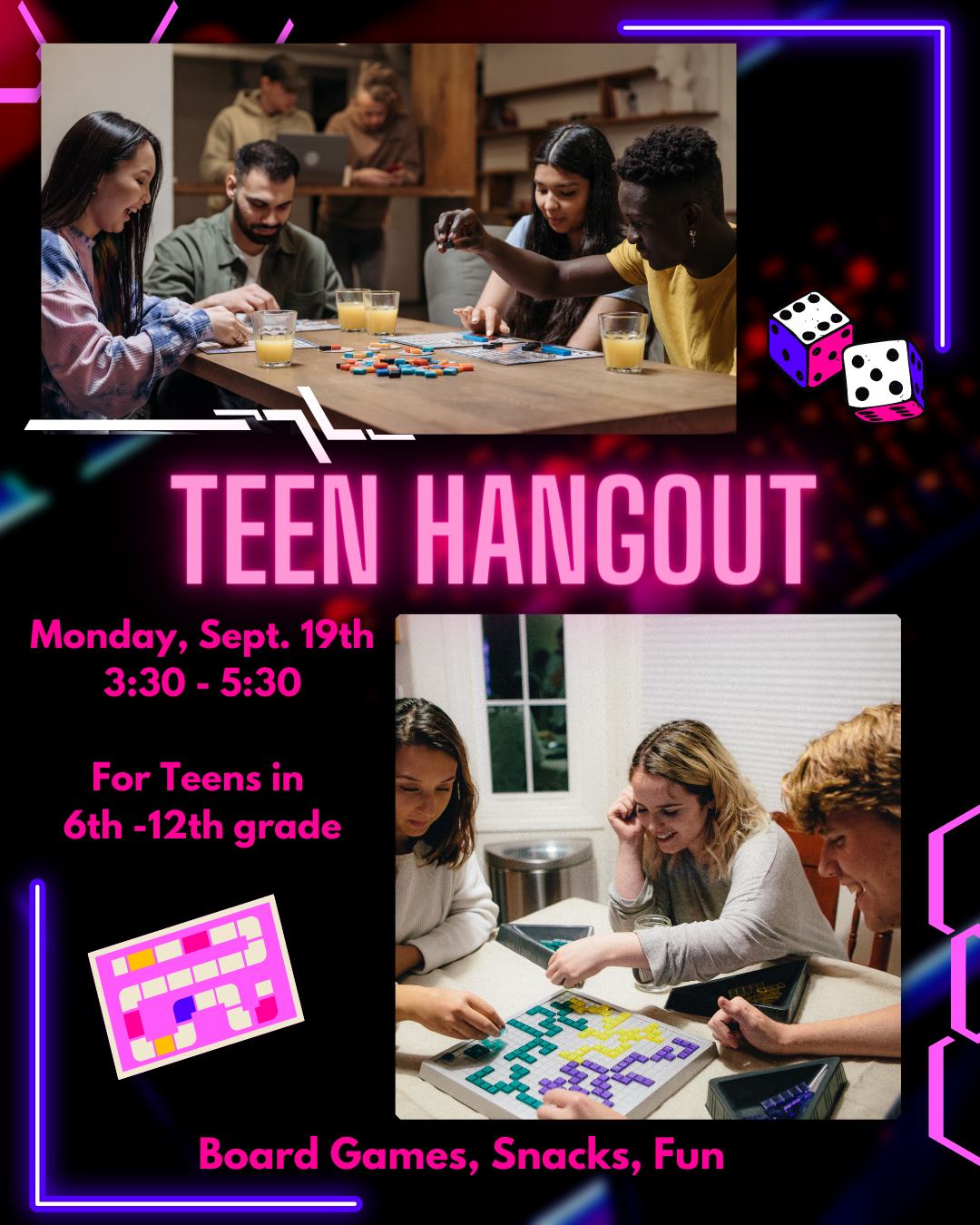 Teen Hangout. Monday September 19th, 3:30 to 5:30 pm. Board Games, Snacks, Fun