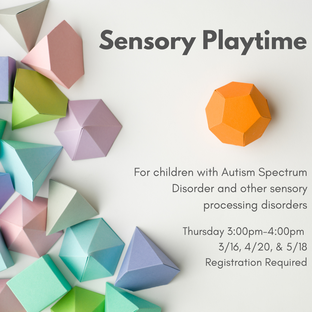Promotional Image for the Sensory Playtime event, designed for children with Autism Spectrum Disorder and other sensory processing disorders. The event occurs on Thursday March 16, April 20, and May 18 from 3:00 - 4:00 pm. Registration is required.
