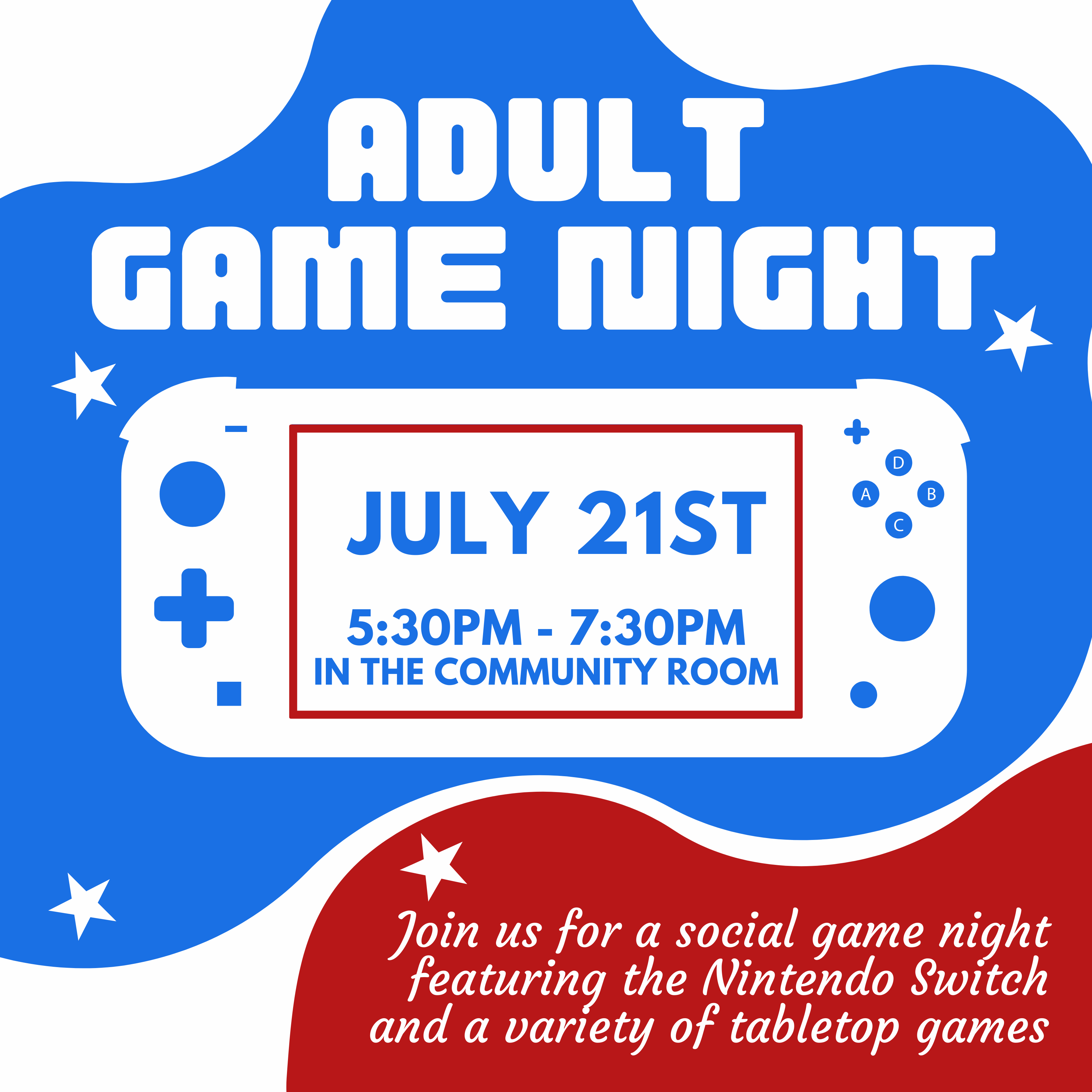 Video Game Night for adults 18+. July 21st  from 5:30PM to 7:30PM In the community room. Join us for a social game night featuring the Nintendo Switch and a variety of tabletop games.
