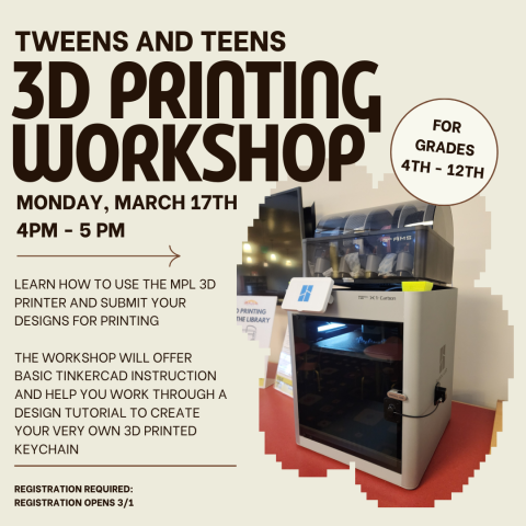 Promotional Image for the tweens and teens 3D printing workshop event for children in grades 4th through 12th. The event will occur on March 17th from 4-5pm.