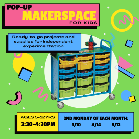 Promotional Image for the Pop-Up Makerspace event for children ages 5-12 years, occurring March 10, April 14, and May 12 from 3:30-4:30pm.