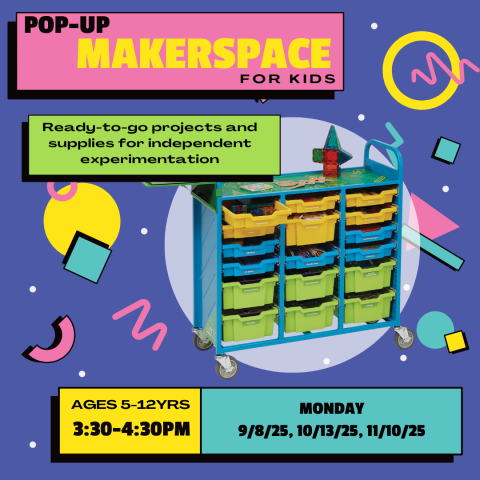 Promotional Image for the Pop-Up Makerspace event for children ages 5-12 years, occurring September 8, October13, and Novemer 10 from 3:30-4:30pm.