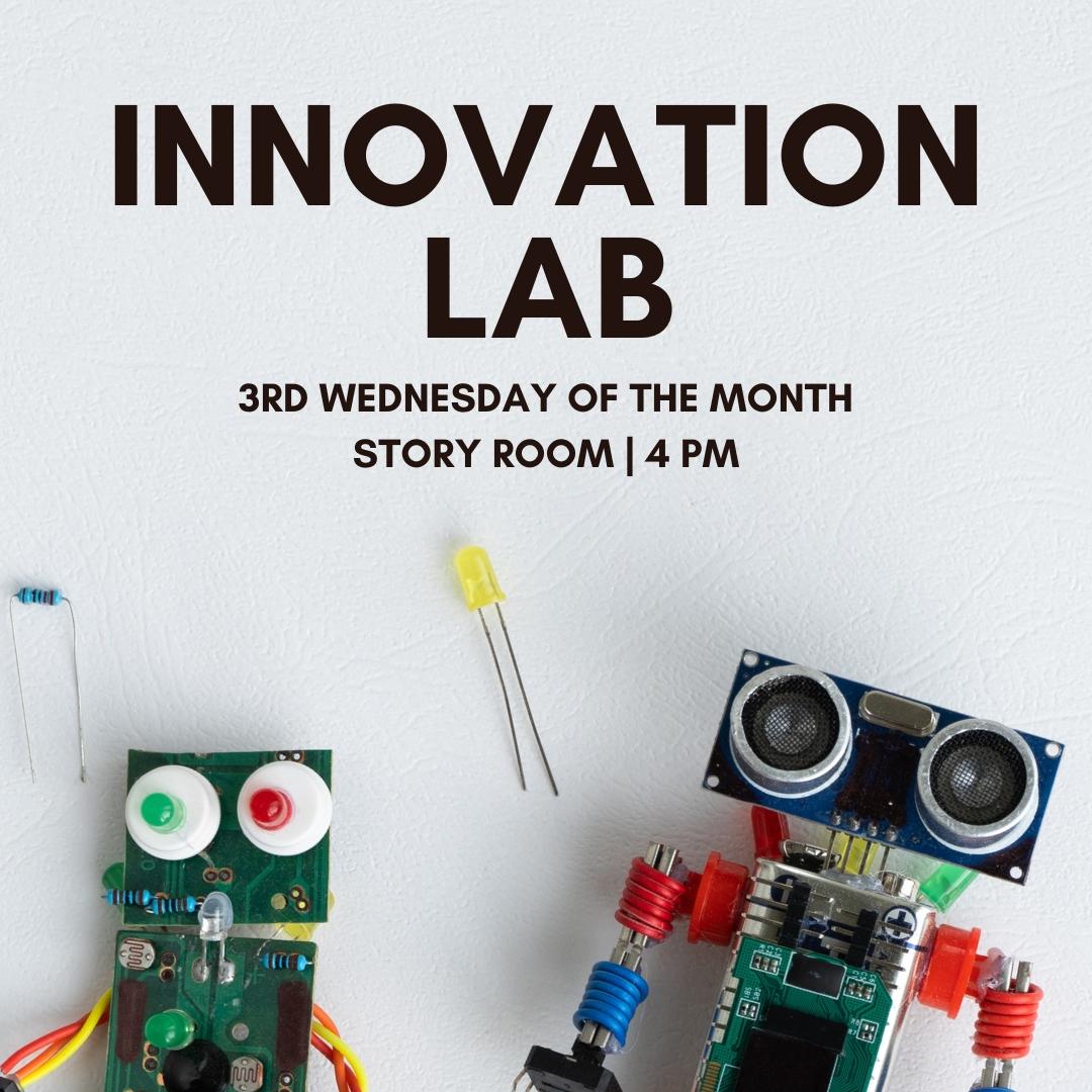 Innovation Lab. 4th Wednesday of the month. In the Story Room at 4 PM.