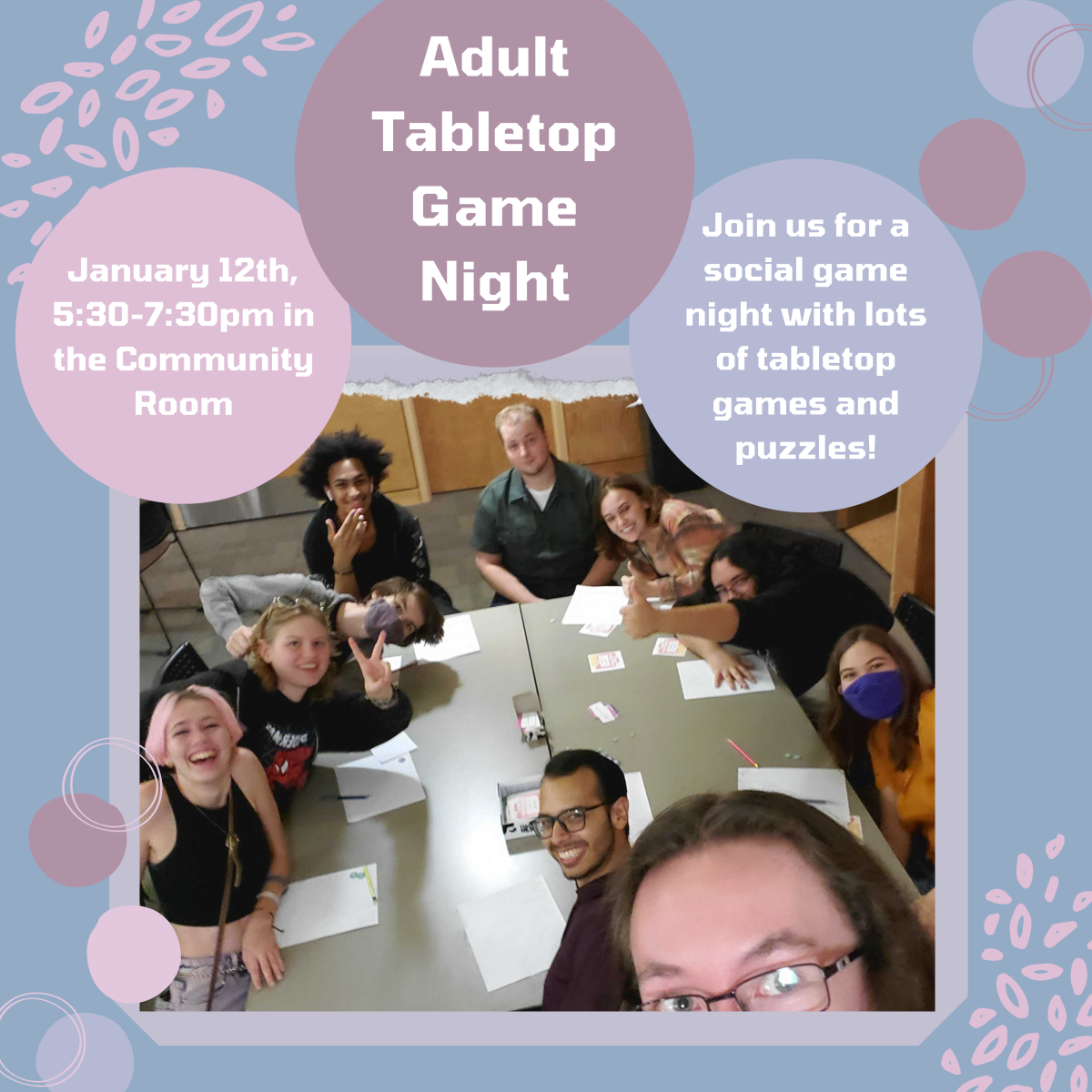 Tabletop Game Night for Adults. Join us for a social game night with a  variety of tabletop games and puzzles! January 12th. 5:30pm to 7:30pm. In the Community Room.