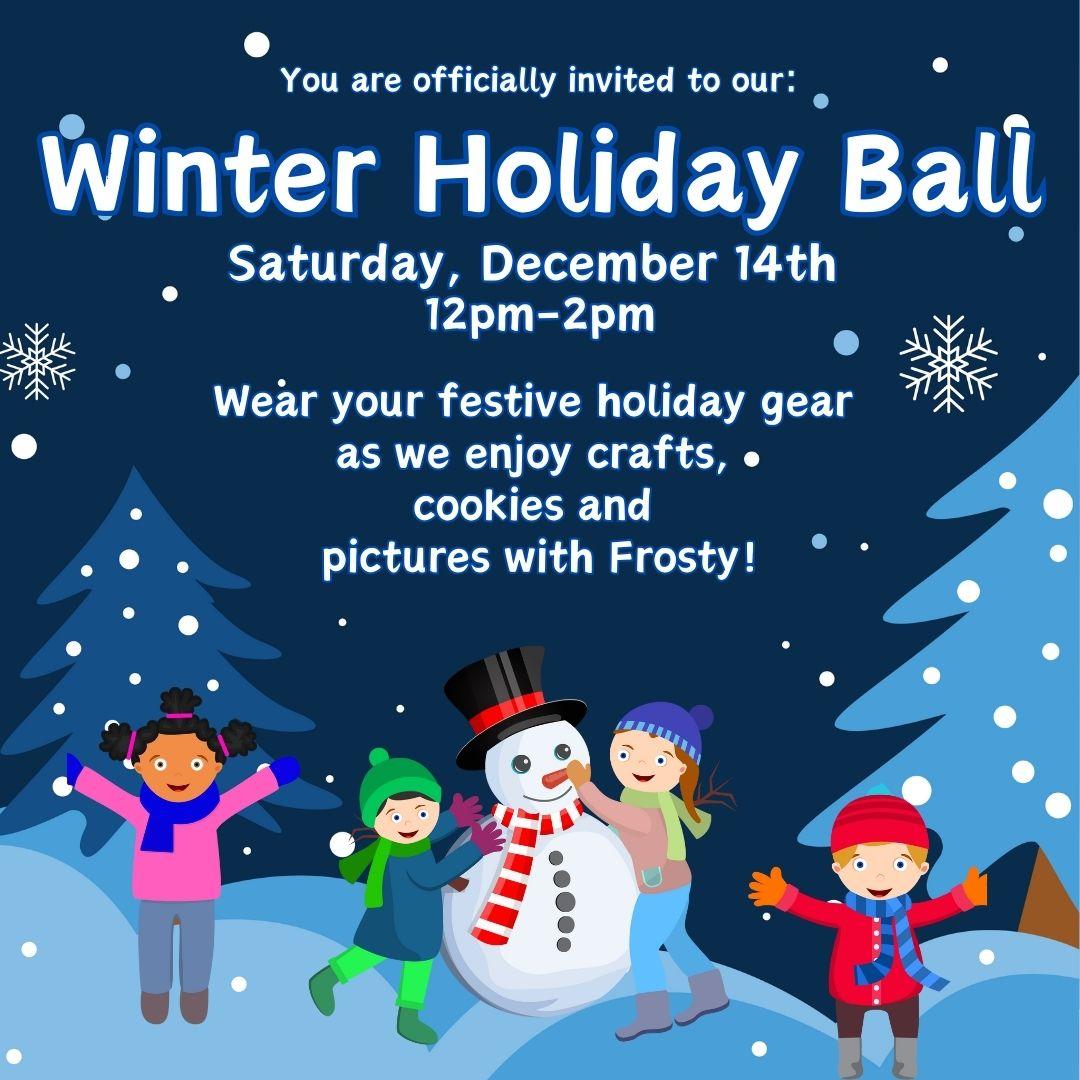 Winter Holiday Ball December 14 from 12-2pm. Crafts cookies and pictures with Frosty